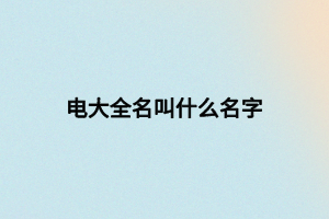 电大全名叫什么名字