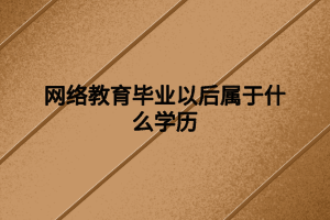 网络教育毕业以后属于什么学历