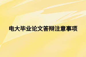 电大毕业论文答辩注意事项