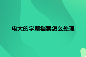 电大的学籍档案怎么处理