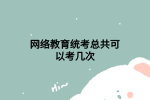 网络教育统考总共可以考几次
