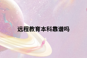 远程教育本科靠谱吗