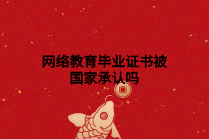 网络教育毕业证书被国家承认吗