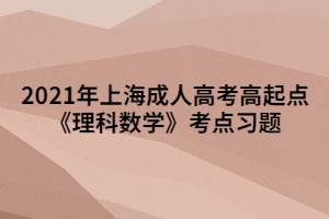 2021年上海成人高考高起点《理科数学》考点习题 (3)