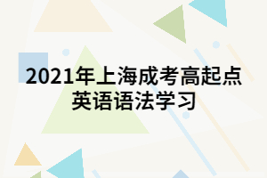 2021年上海成考高起点英语语法学习 (1)