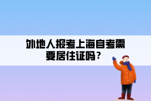 外地人报考上海自考需要居住证吗？