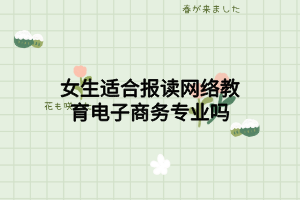 女生适合报读网络教育电子商务专业吗