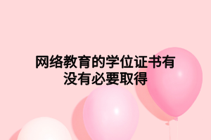 网络教育的学位证书有没有必要取得