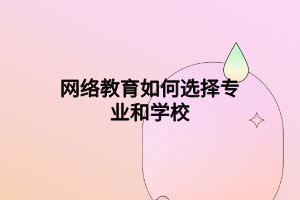 网络教育如何选择专业和学校