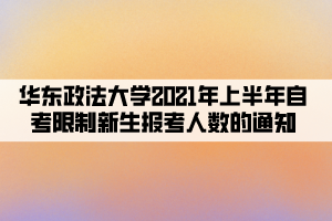 华东政法大学2021年上半年自考限制新生报考人数的通知