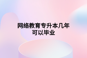 网络教育专升本几年可以毕业