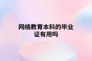 网络教育本科的毕业证有用吗