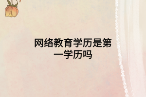 网络教育学历是第一学历吗
