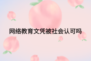 网络教育文凭被社会认可吗