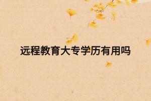 远程教育大专学历有用吗