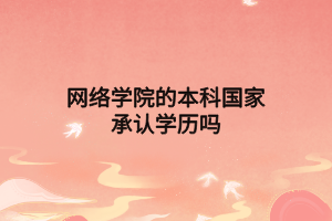 网络学院的本科国家承认学历吗