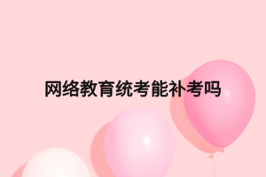 网络教育统考能补考吗