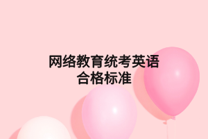 网络教育统考英语合格标准