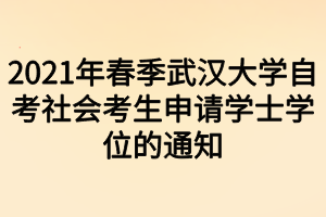 2021年春季武汉大学自考社会考生申请学士学位的通知