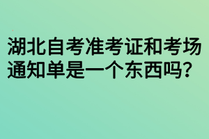 湖北自考准考证和考场通知单是一个东西吗? 湖北自考准考证和考场通知单是一个东西吗?