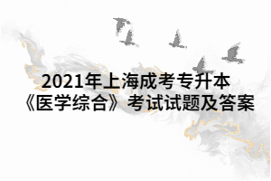 2021年上海成考专升本《医学综合》考试试题及答案 (8)