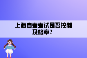 上海自考考试是否控制及格率? 上海自考考试是否控制及格率?