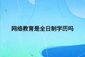 网络教育是全日制学历吗