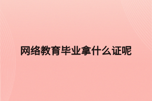 网络教育毕业拿什么证呢