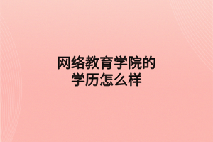 网络教育学院的学历怎么样