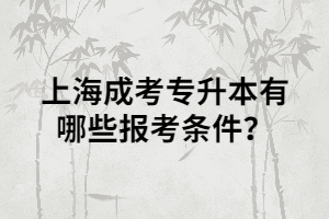 上海成考专升本有哪些报考条件？