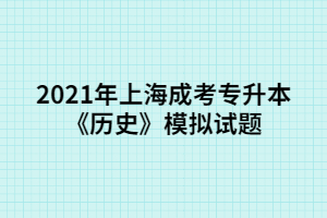 2021年上海成考专升本《历史》模拟试题 (6)