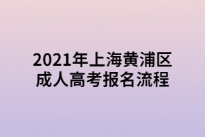 2021年上海黄浦区成人高考报名流程