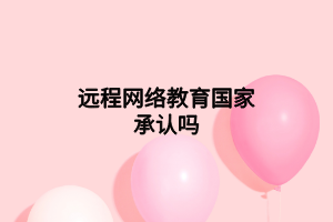 远程网络教育国家承认吗