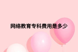网络教育专科费用是多少