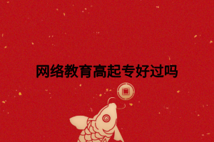 网络教育高起专好过吗