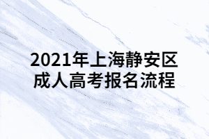 2021年上海静安区成人高考报名流程 (1)