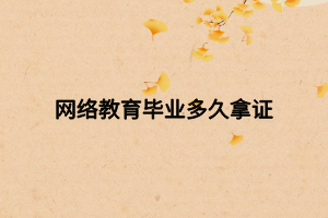 网络教育毕业多久拿证