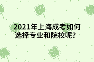2021年上海成考如何选择专业和院校呢？