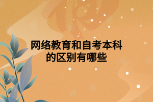 网络教育和自考本科的区别有哪些