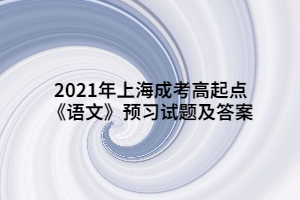 2021年上海成考高起点《语文》预习试题及答案 (6)
