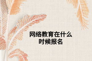 网络教育在什么时候报名