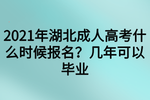 2021年湖北成人高考什么时候报名？几年可以毕业