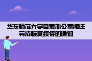华东师范大学自考办公室搬迁完成恢复接待的通知