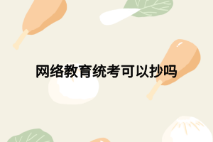 网络教育统考可以抄吗