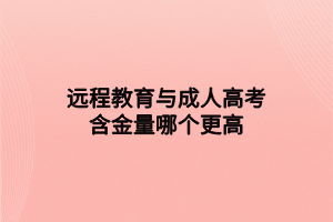 远程教育与成人高考含金量哪个更高