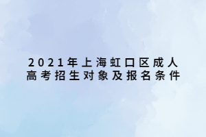 2021年上海虹口区成人高考招生对象及报名条件 (1)