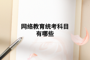 网络教育统考科目有哪些 网络教育统考科目有哪些