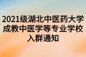 2021级湖北中医药大学成教中医学等专业学校入群通知