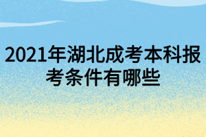 2021年湖北成考本科报考条件有哪些