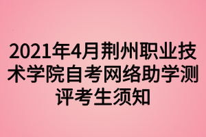 2021年4月荆州职业技术学院自考网络助学测评考生须知